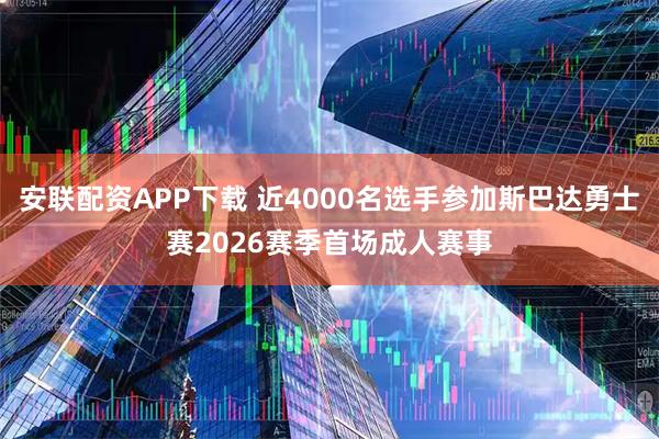 安联配资APP下载 近4000名选手参加斯巴达勇士赛2026赛季首场成人赛事