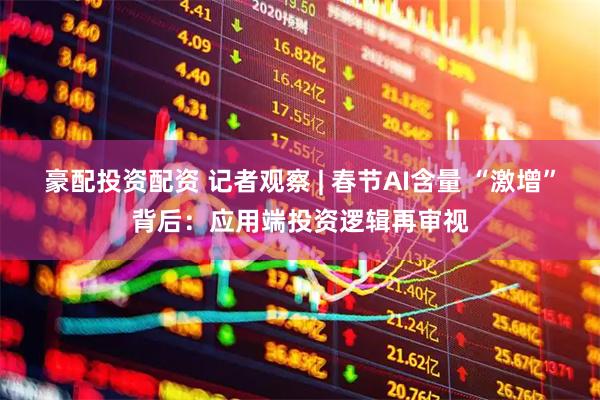 豪配投资配资 记者观察 | 春节AI含量 “激增”背后：应用端投资逻辑再审视